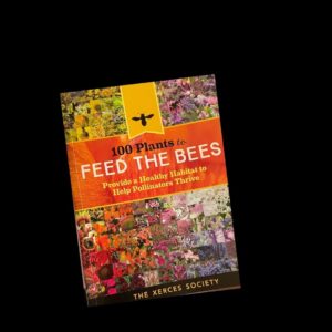 100 Plants to Feed the Bees by The Xerces Society