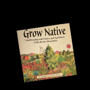 Grow Native: Landscaping with NAtive and Apt Plants of the Rocky Mountains by S. Huddleston